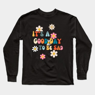 It's A Good Day To Be Sad Existential Dread Fatalism Long Sleeve T-Shirt